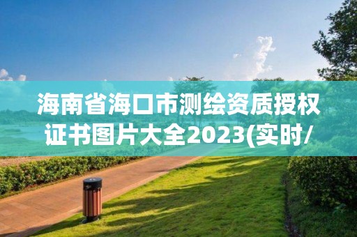 海南省海口市测绘资质授权证书图片大全2023(实时/更新中)