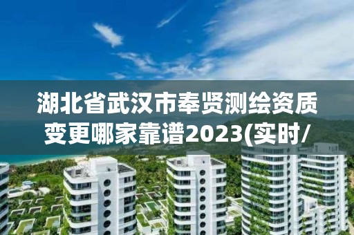 湖北省武汉市奉贤测绘资质变更哪家靠谱2023(实时/更新中)