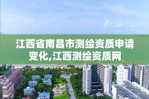 江西省南昌市测绘资质申请变化,江西测绘资质网