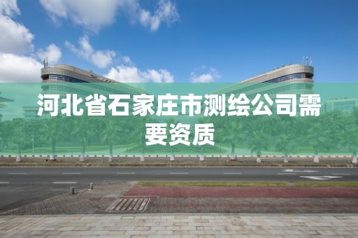 河北省石家庄市测绘公司需要资质