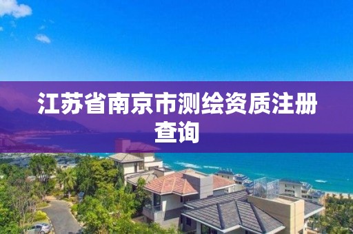 江苏省南京市测绘资质注册查询