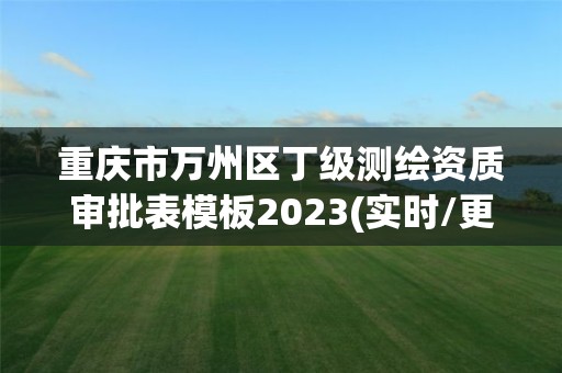 重庆市万州区丁级测绘资质审批表模板2023(实时/更新中)