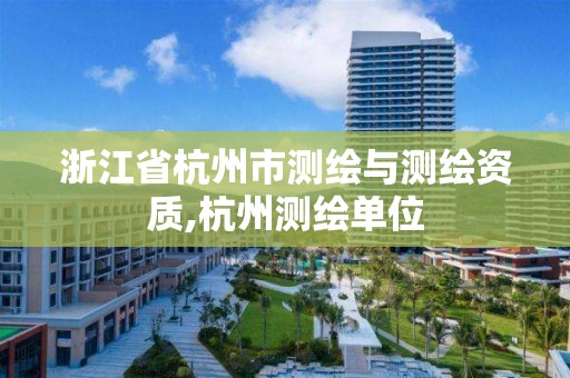 浙江省杭州市测绘与测绘资质,杭州测绘单位