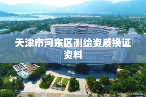 天津市河东区测绘资质换证资料