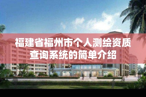 福建省福州市个人测绘资质查询系统的简单介绍