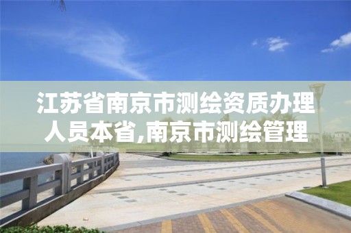 江苏省南京市测绘资质办理人员本省,南京市测绘管理办公室