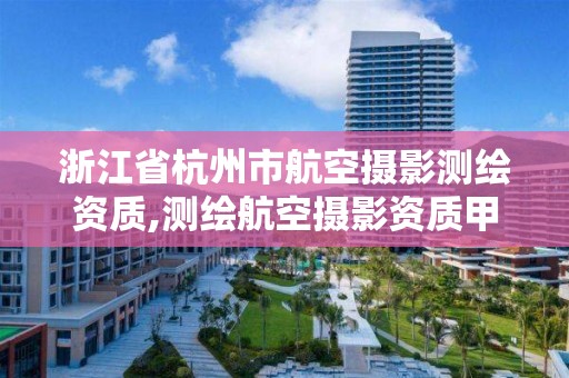 浙江省杭州市航空摄影测绘资质,测绘航空摄影资质甲级