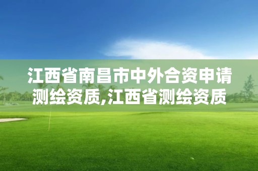 江西省南昌市中外合资申请测绘资质,江西省测绘资质查询。