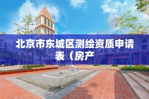 北京市东城区测绘资质申请表（房产