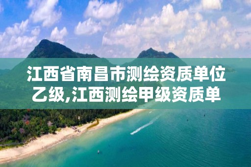 江西省南昌市测绘资质单位乙级,江西测绘甲级资质单位