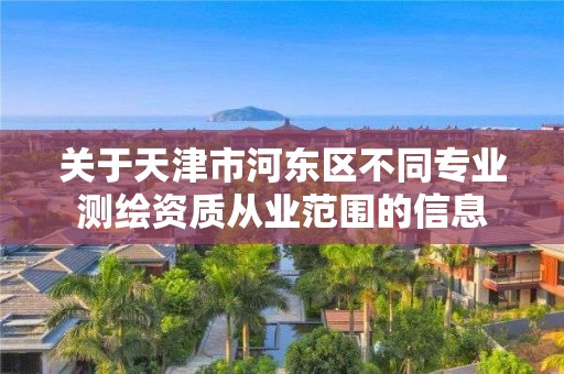 关于天津市河东区不同专业测绘资质从业范围的信息