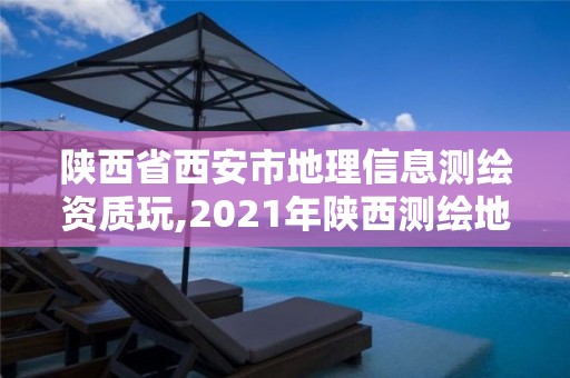 陕西省西安市地理信息测绘资质玩,2021年陕西测绘地理信息局所属事业单位招聘公告