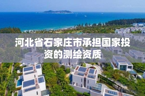 河北省石家庄市承担国家投资的测绘资质