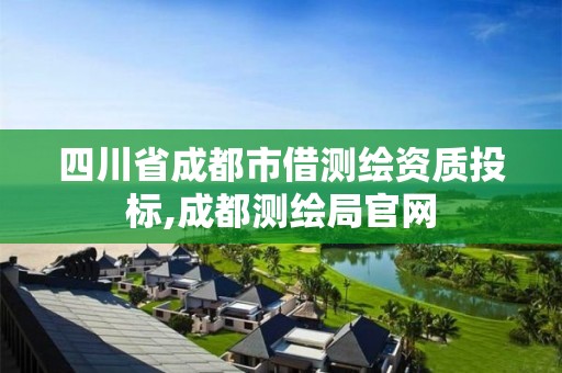 四川省成都市借测绘资质投标,成都测绘局官网