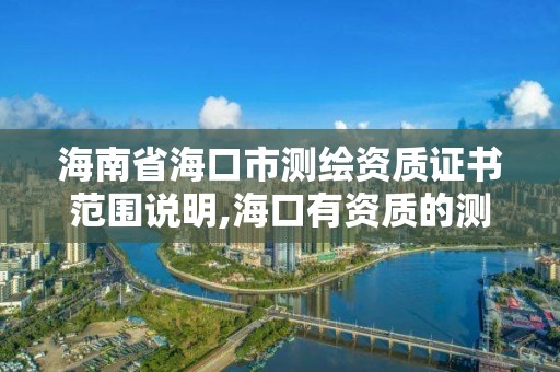 海南省海口市测绘资质证书范围说明,海口有资质的测绘公司。