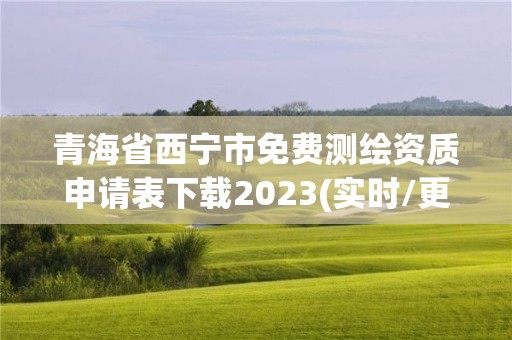 青海省西宁市免费测绘资质申请表下载2023(实时/更新中)