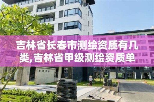 吉林省长春市测绘资质有几类,吉林省甲级测绘资质单位