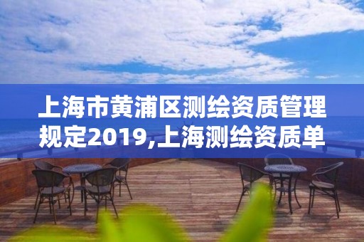 上海市黄浦区测绘资质管理规定2019,上海测绘资质单位