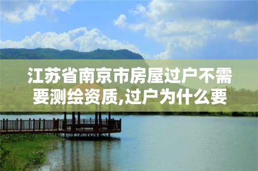 江苏省南京市房屋过户不需要测绘资质,过户为什么要测绘。