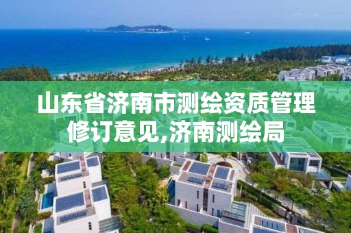 山东省济南市测绘资质管理修订意见,济南测绘局