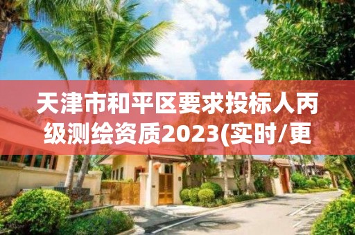 天津市和平区要求投标人丙级测绘资质2023(实时/更新中)