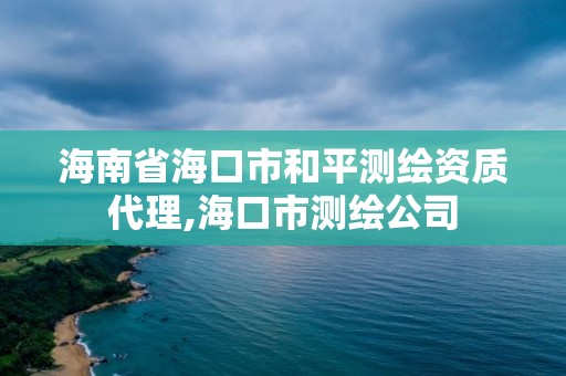 海南省海口市和平测绘资质代理,海口市测绘公司