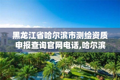 黑龙江省哈尔滨市测绘资质申报查询官网电话,哈尔滨测绘招聘信息。