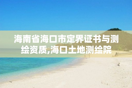 海南省海口市定界证书与测绘资质,海口土地测绘院