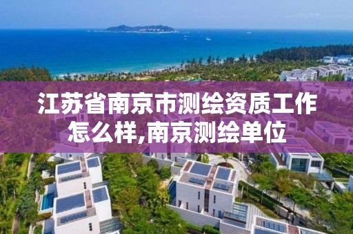 江苏省南京市测绘资质工作怎么样,南京测绘单位