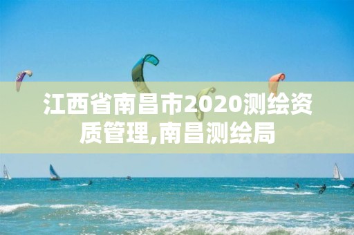 江西省南昌市2020测绘资质管理,南昌测绘局