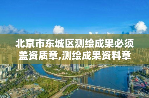 北京市东城区测绘成果必须盖资质章,测绘成果资料章