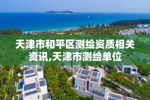 天津市和平区测绘资质相关资讯,天津市测绘单位