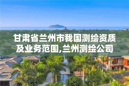 甘肃省兰州市我国测绘资质及业务范围,兰州测绘公司招聘信息。