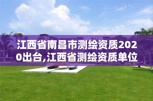 江西省南昌市测绘资质2020出台,江西省测绘资质单位公示名单