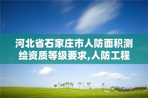 河北省石家庄市人防面积测绘资质等级要求,人防工程测绘资质。