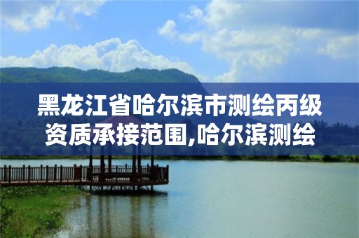 黑龙江省哈尔滨市测绘丙级资质承接范围,哈尔滨测绘局招聘临时工