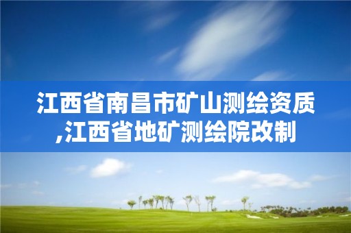 江西省南昌市矿山测绘资质,江西省地矿测绘院改制