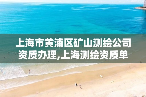 上海市黄浦区矿山测绘公司资质办理,上海测绘资质单位