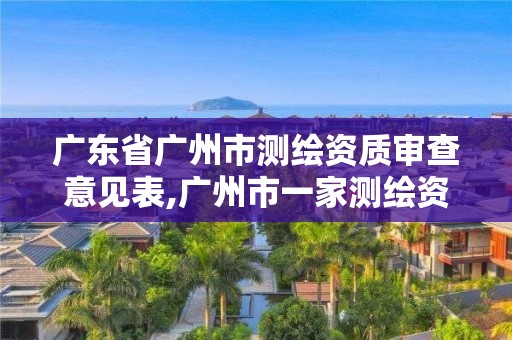 广东省广州市测绘资质审查意见表,广州市一家测绘资质单位。