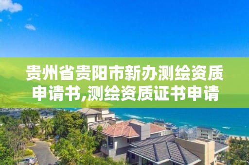 贵州省贵阳市新办测绘资质申请书,测绘资质证书申请。