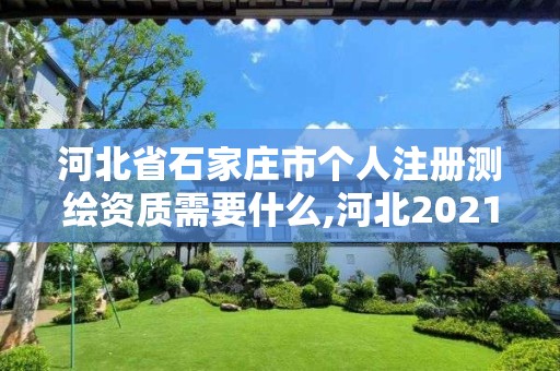 河北省石家庄市个人注册测绘资质需要什么,河北2021注册测绘师报考条件。