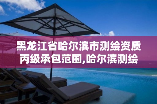 黑龙江省哈尔滨市测绘资质丙级承包范围,哈尔滨测绘局怎么样