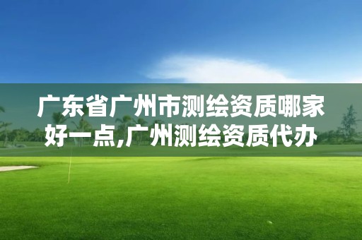 广东省广州市测绘资质哪家好一点,广州测绘资质代办