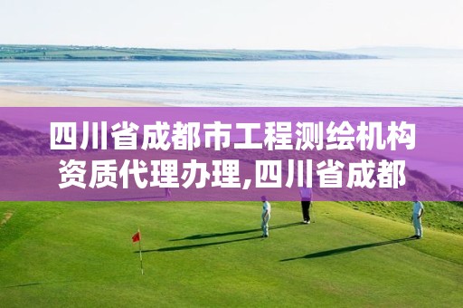 四川省成都市工程测绘机构资质代理办理,四川省成都市工程测绘机构资质代理办理电话