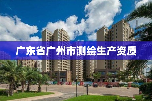 广东省广州市测绘生产资质