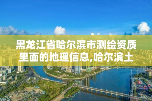 黑龙江省哈尔滨市测绘资质里面的地理信息,哈尔滨土地测绘公司。