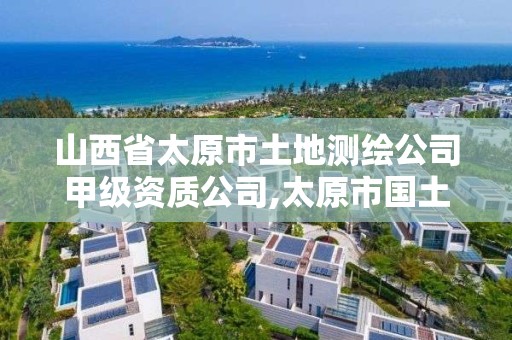 山西省太原市土地测绘公司甲级资质公司,太原市国土资源测绘中心