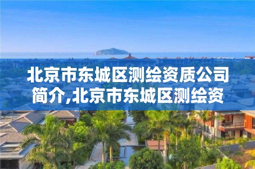 北京市东城区测绘资质公司简介,北京市东城区测绘资质公司简介电话