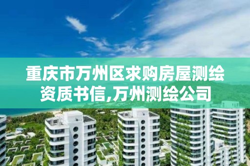 重庆市万州区求购房屋测绘资质书信,万州测绘公司