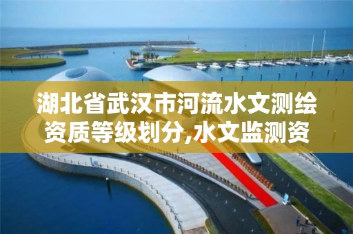 湖北省武汉市河流水文测绘资质等级划分,水文监测资质单位。